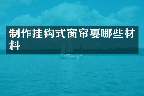 制作挂钩式窗帘要哪些材料