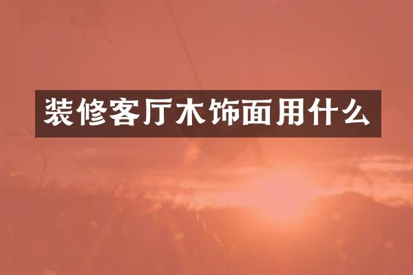 装修客厅木饰面用什么