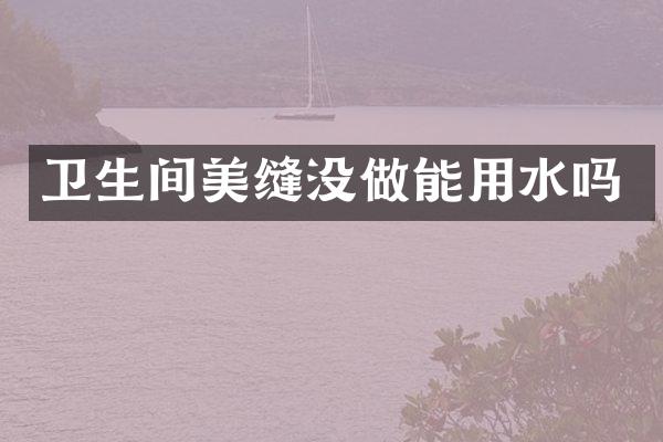 卫生间美缝没做能用水吗