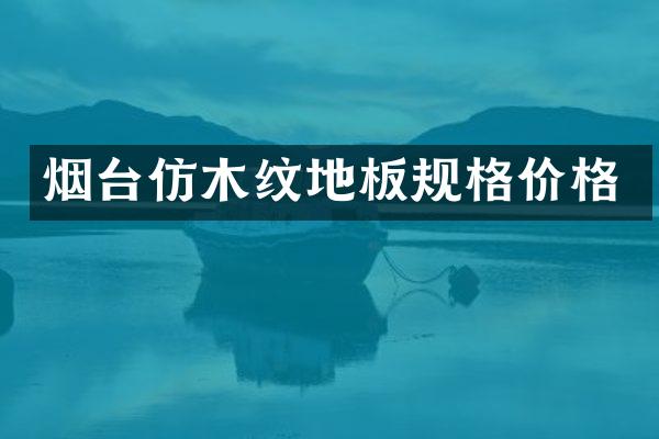 烟台仿木纹地板规格价格