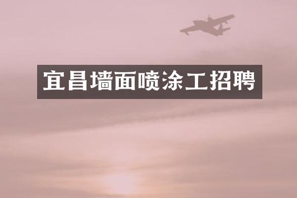 宜昌墙面喷涂工招聘