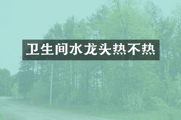卫生间水龙头热不热