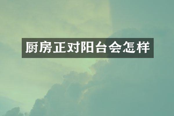 厨房正对阳台会怎样