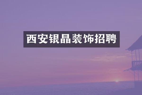 西安银晶装饰招聘