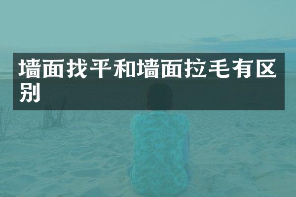 墙面找平和墙面拉毛有区别