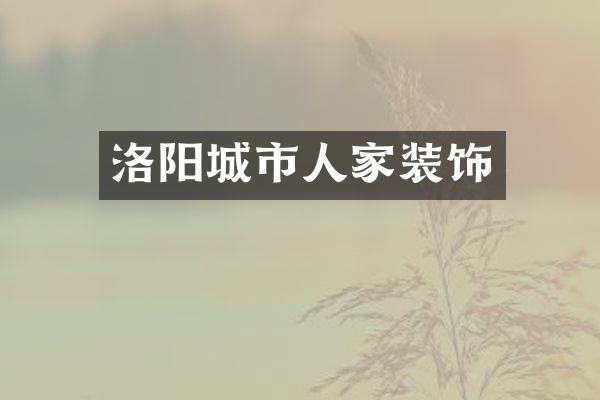 洛阳城市人家装饰