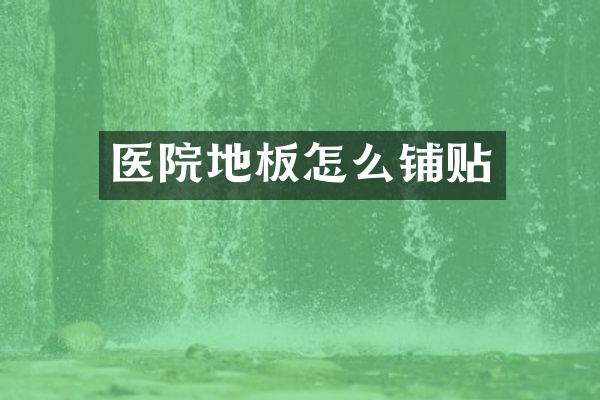 医院地板怎么铺贴
