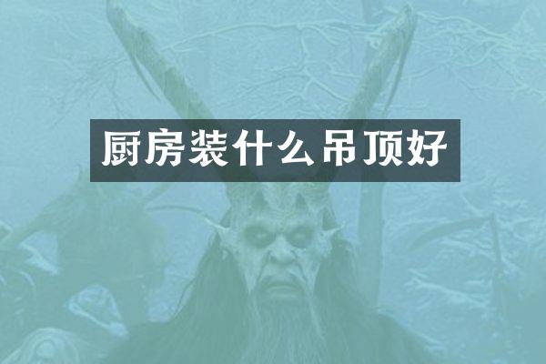 厨房装什么吊顶好