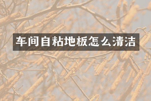 车间自粘地板怎么清洁