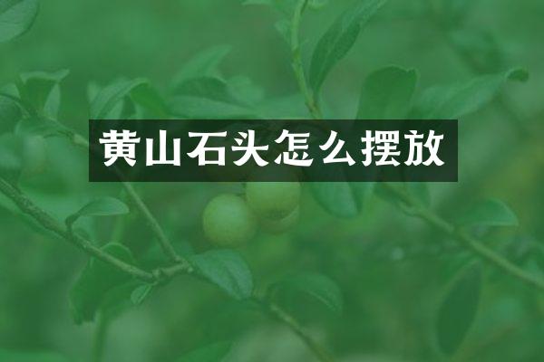 黄山石头怎么摆放