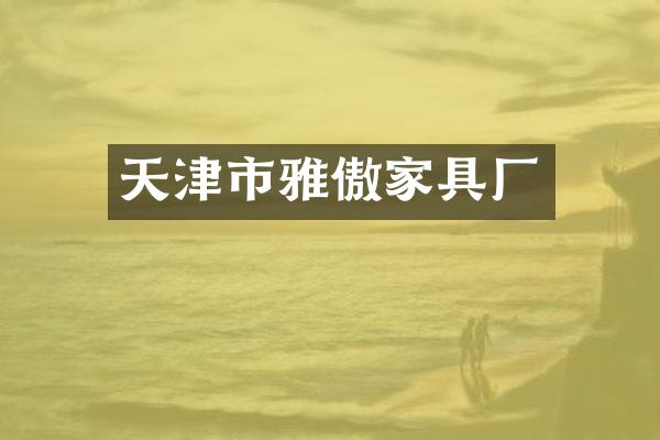 天津市雅傲家具厂