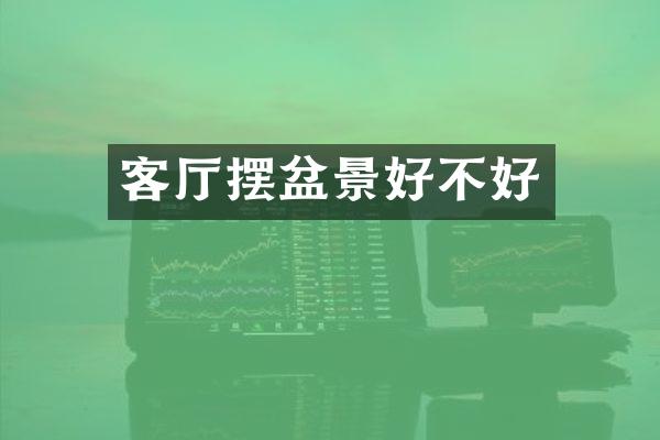 客厅摆盆景好不好