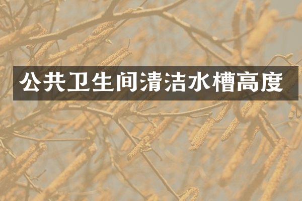 公共卫生间清洁水槽高度