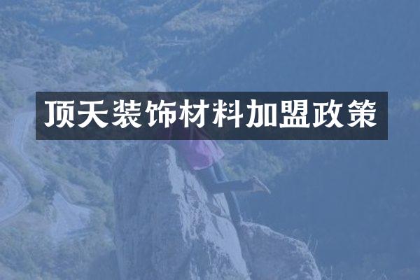 顶天装饰材料加盟政策