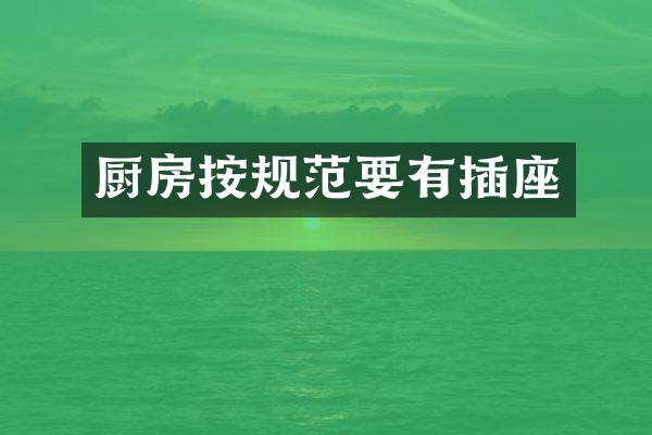 厨房按规范要有插座