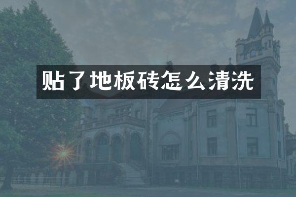 贴了地板砖怎么清洗