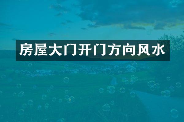 房屋大门开门方向风水