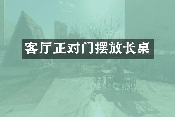 客厅正对门摆放长桌