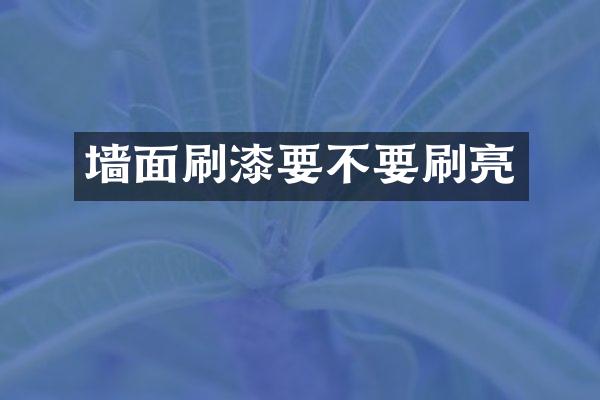 墙面刷漆要不要刷亮