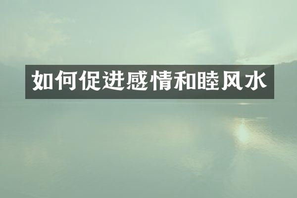 如何促进感情和睦风水