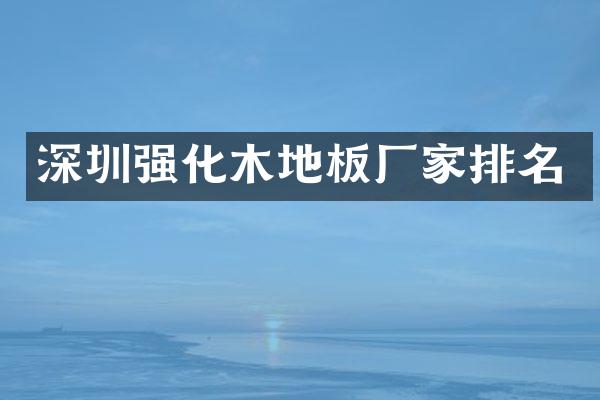 深圳强化木地板厂家排名