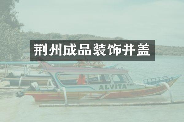 荆州成品装饰井盖