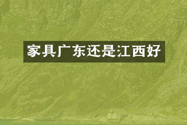 家具广东还是江西好