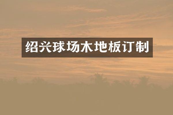 绍兴球场木地板订制