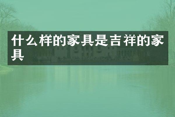 什么样的家具是吉祥的家具