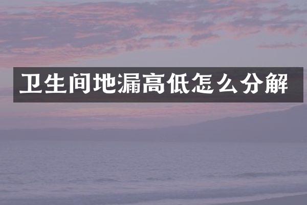 卫生间地漏高低怎么分解