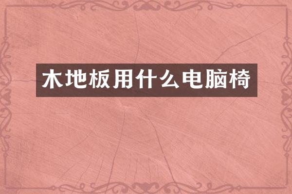 木地板用什么电脑椅