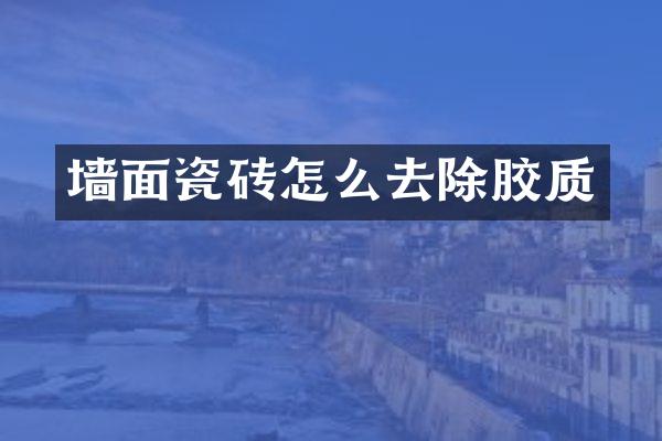 墙面瓷砖怎么去除胶质
