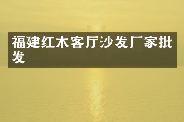 福建红木客厅沙发厂家批发