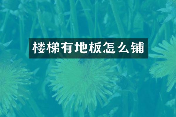 楼梯有地板怎么铺