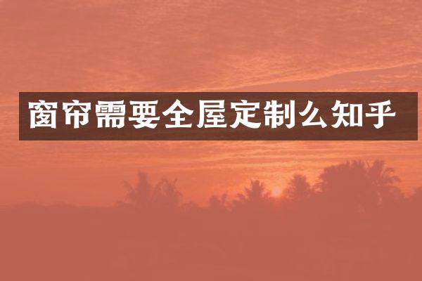 窗帘需要全屋定制么知乎