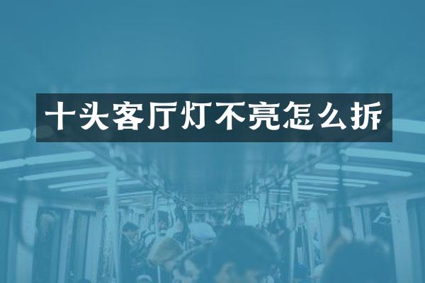 十头客厅灯不亮怎么拆