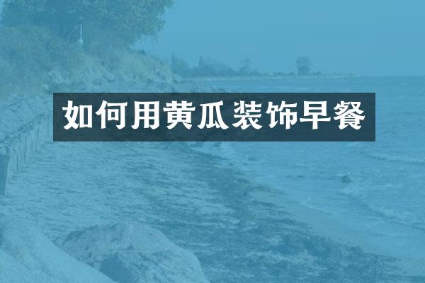 如何用黄瓜装饰早餐