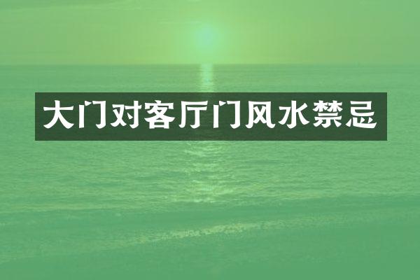 大门对客厅门风水禁忌