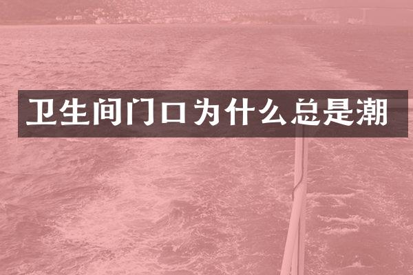 卫生间门口为什么总是潮