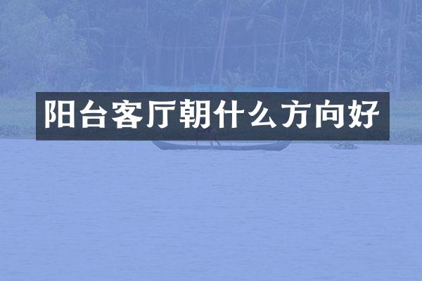 阳台客厅朝什么方向好