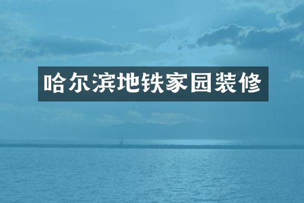 哈尔滨地铁家园装修