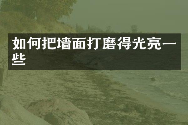 如何把墙面打磨得光亮一些