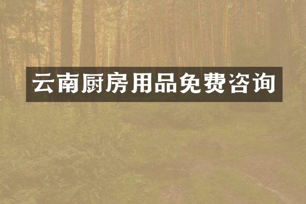 云南厨房用品免费咨询