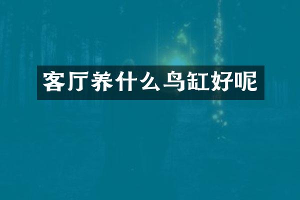 客厅养什么鸟缸好呢