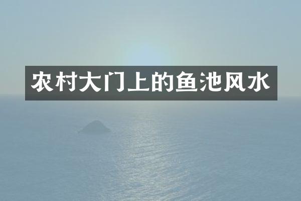 农村大门上的鱼池风水