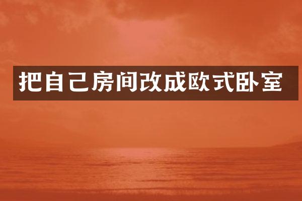 把自己房间改成欧式卧室
