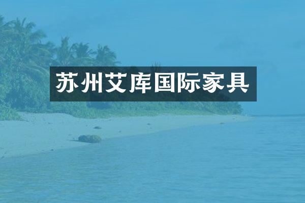 苏州艾库国际家具