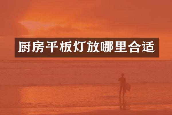 厨房平板灯放哪里合适