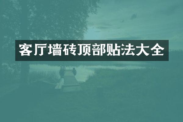 客厅墙砖顶部贴法大全