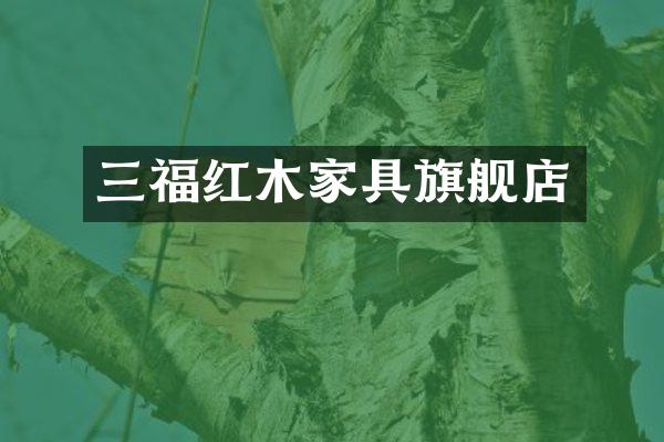 三福红木家具旗舰店